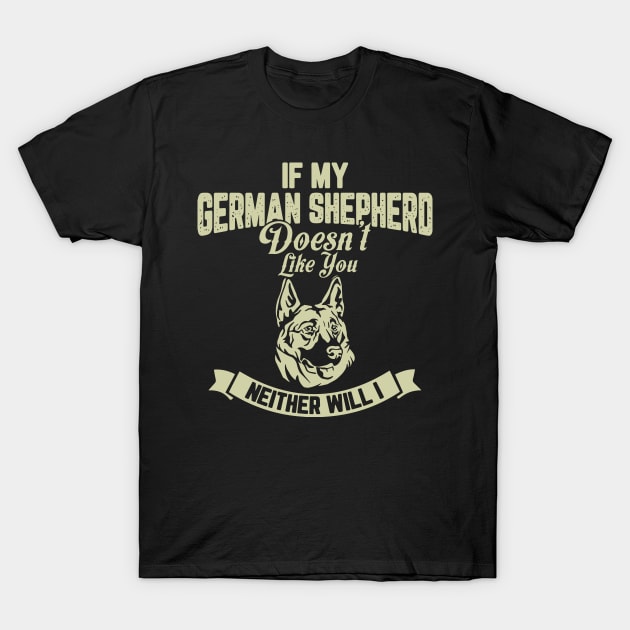 If my GERMAN SHEPHERD Doesn't like you Neither Will I T-Shirt by AbdsamadDEV